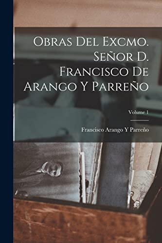 Stock image for Obras Del Excmo. Seor D. Francisco De Arango Y Parreo; Volume 1 -Language: spanish for sale by GreatBookPrices
