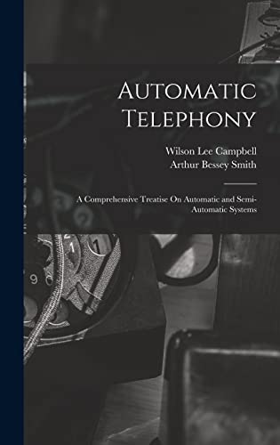 Imagen de archivo de Automatic Telephony: A Comprehensive Treatise On Automatic and Semi-Automatic Systems a la venta por THE SAINT BOOKSTORE