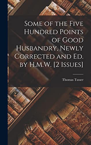 Beispielbild fr Some of the Five Hundred Points of Good Husbandry, Newly Corrected and Ed. by H.M.W. [2 Issues] zum Verkauf von THE SAINT BOOKSTORE