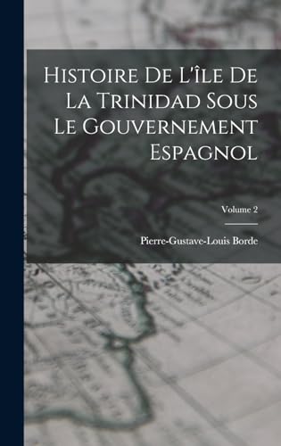 Stock image for Histoire De L'ile De La Trinidad Sous Le Gouvernement Espagnol; Volume 2 for sale by THE SAINT BOOKSTORE