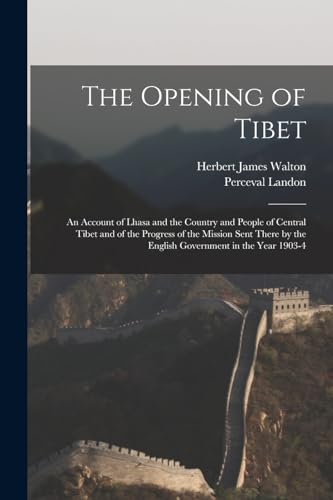 9781017392630: The Opening of Tibet: An Account of Lhasa and the Country and People of Central Tibet and of the Progress of the Mission Sent There by the English Government in the Year 1903-4