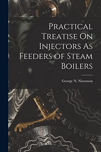 9781017392944: Practical Treatise On Injectors As Feeders of Steam Boilers