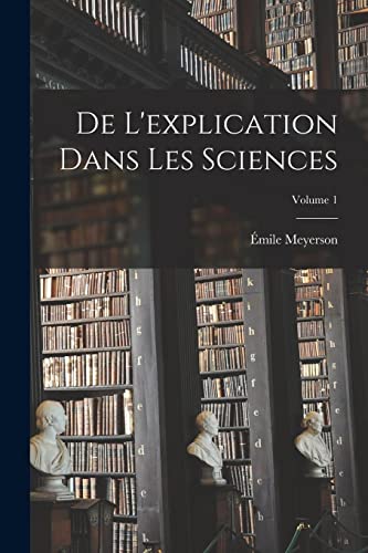 Imagen de archivo de De L'explication Dans Les Sciences; Volume 1 a la venta por PBShop.store US