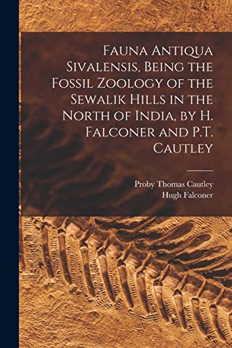 Stock image for Fauna Antiqua Sivalensis, Being the Fossil Zoology of the Sewalik Hills in the North of India, by H. Falconer and P.T. Cautley for sale by PBShop.store US