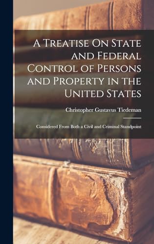 Stock image for A Treatise On State and Federal Control of Persons and Property in the United States: Considered From Both a Civil and Criminal Standpoint for sale by THE SAINT BOOKSTORE