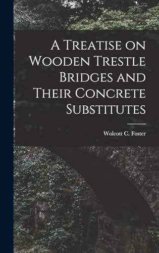 Stock image for A Treatise on Wooden Trestle Bridges and Their Concrete Substitutes for sale by THE SAINT BOOKSTORE