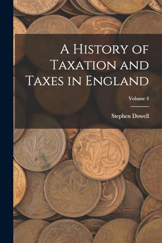 Stock image for A History of Taxation and Taxes in England; Volume 4 for sale by PBShop.store US