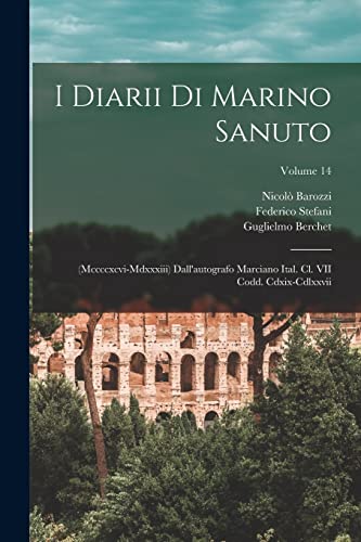 Imagen de archivo de I Diarii Di Marino Sanuto: (Mccccxcvi-Mdxxxiii) Dall'autografo Marciano Ital. Cl. VII Codd. Cdxix-Cdlxxvii; Volume 14 a la venta por PBShop.store US