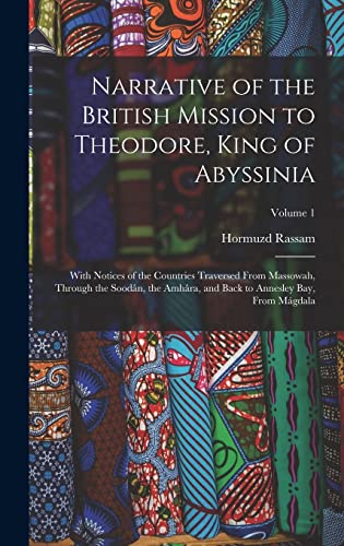 Stock image for Narrative of the British Mission to Theodore, King of Abyssinia: With Notices of the Countries Traversed From Massowah, Through the Sood?n, the Amh?ra for sale by PBShop.store US