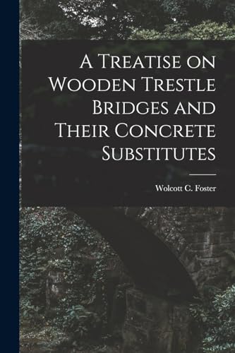 Stock image for A Treatise on Wooden Trestle Bridges and Their Concrete Substitutes for sale by Chiron Media