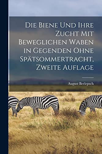 Stock image for Die Biene Und Ihre Zucht Mit Beweglichen Waben in Gegenden Ohne Sp?tsommertracht, Zweite Auflage for sale by PBShop.store US