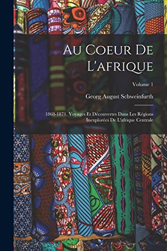 Imagen de archivo de Au Coeur De L'afrique: 1868-1871, Voyages Et D�couvertes Dans Les R�gions Inexplor�es De L'afrique Centrale; Volume 1 a la venta por Chiron Media