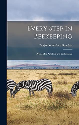 Stock image for Every Step in Beekeeping: A Book for Amateur and Professional for sale by THE SAINT BOOKSTORE