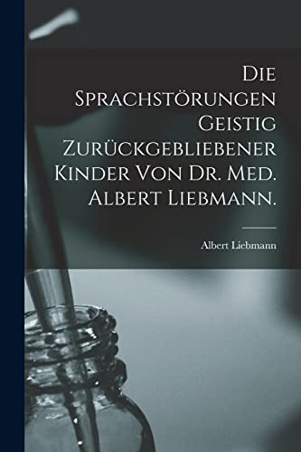 Stock image for Die sprachst?rungen Geistig zur?ckgebliebener Kinder von Dr. Med. Albert Liebmann. for sale by PBShop.store US