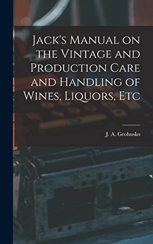 Stock image for Jack's Manual on the Vintage and Production Care and Handling of Wines, Liquors, Etc for sale by GreatBookPrices