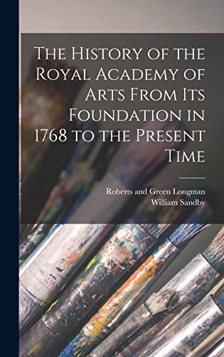 Stock image for The History of the Royal Academy of Arts From its Foundation in 1768 to the Present Time for sale by THE SAINT BOOKSTORE
