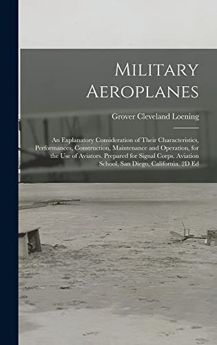 Stock image for Military Aeroplanes; an Explanatory Consideration of Their Characteristics, Performances, Construction, Maintenance and Operation, for the Use of Aviators. Prepared for Signal Corps. Aviation School, San Diego, California. 2D Ed for sale by THE SAINT BOOKSTORE