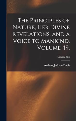 Beispielbild fr The Principles of Nature, Her Divine Revelations, and a Voice to Mankind, Volume 49;; Volume 435 zum Verkauf von THE SAINT BOOKSTORE