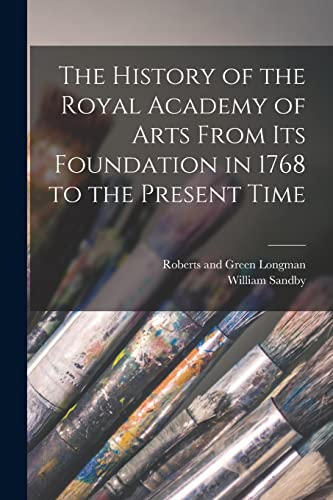 Imagen de archivo de The History of the Royal Academy of Arts From its Foundation in 1768 to the Present Time a la venta por PBShop.store US