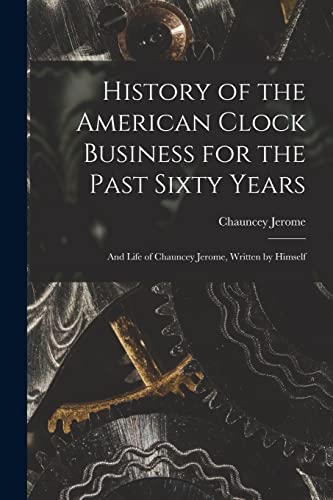 Imagen de archivo de History of the American Clock Business for the Past Sixty Years a la venta por PBShop.store US