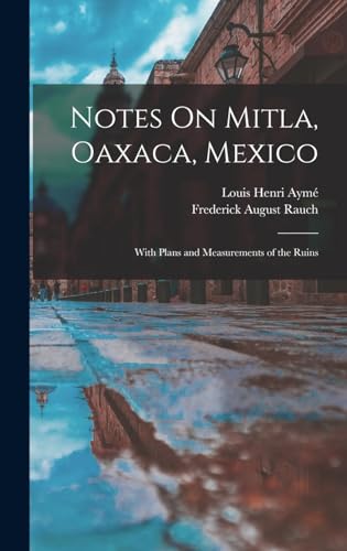 Beispielbild fr Notes On Mitla, Oaxaca, Mexico: With Plans and Measurements of the Ruins zum Verkauf von THE SAINT BOOKSTORE