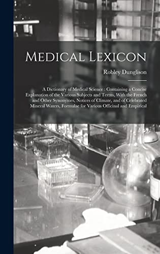 9781017430646: Medical Lexicon: A Dictionary of Medical Science : Containing a Concise Explanation of the Various Subjects and Terms, With the French and Other ... Formulae for Various Officinal and Empirical