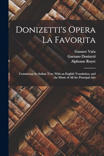 9781017432091: Donizetti's Opera La Favorita: Containing the Italian Text, With an English Translation, and the Music of All the Principal Airs