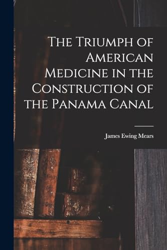 Stock image for The Triumph of American Medicine in the Construction of the Panama Canal for sale by THE SAINT BOOKSTORE