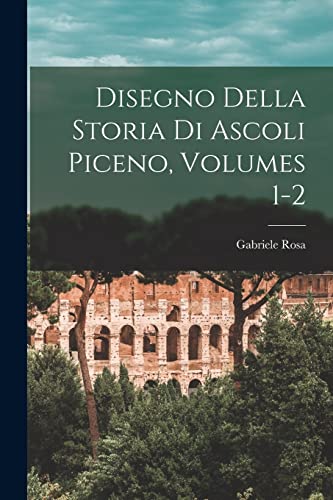 Stock image for Disegno Della Storia Di Ascoli Piceno, Volumes 1-2 for sale by PBShop.store US