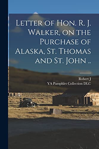 Stock image for Letter of Hon. R. J. Walker, on the Purchase of Alaska, St. Thomas and St. John . for sale by PBShop.store US