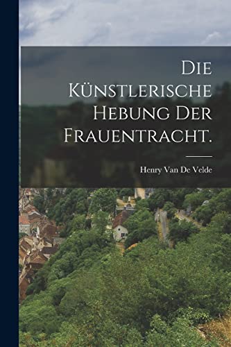 Stock image for Die k?nstlerische Hebung der Frauentracht. for sale by PBShop.store US