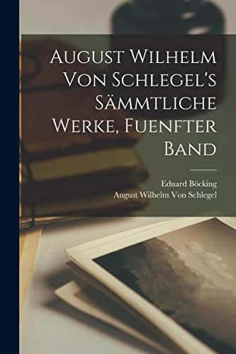 Beispielbild fr August Wilhelm von Schlegel's s?mmtliche Werke, Fuenfter Band zum Verkauf von PBShop.store US