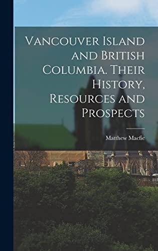 Stock image for Vancouver Island and British Columbia. Their History, Resources and Prospects for sale by THE SAINT BOOKSTORE