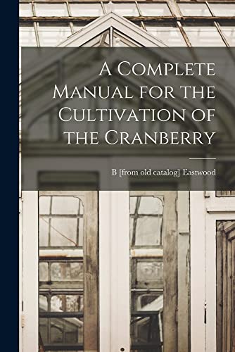 Imagen de archivo de A Complete Manual for the Cultivation of the Cranberry a la venta por PBShop.store US