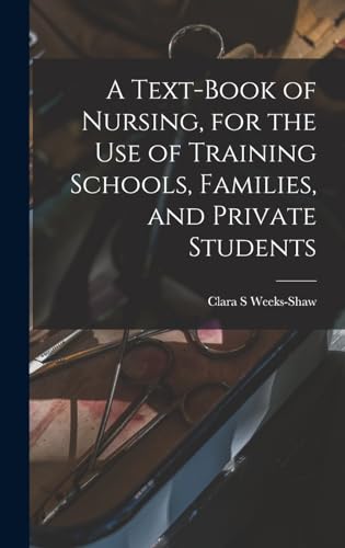 Imagen de archivo de A Text-book of Nursing, for the use of Training Schools, Families, and Private Students a la venta por THE SAINT BOOKSTORE