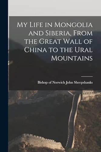 Imagen de archivo de My Life in Mongolia and Siberia, From the Great Wall of China to the Ural Mountains a la venta por THE SAINT BOOKSTORE