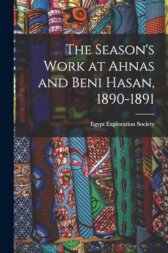 Beispielbild fr The Season's Work at Ahnas and Beni Hasan, 1890-1891 zum Verkauf von THE SAINT BOOKSTORE