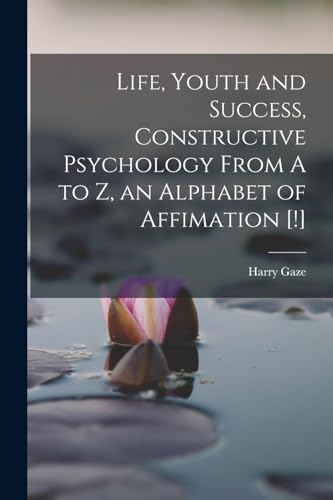 Stock image for Life, Youth and Success, Constructive Psychology From A to Z, an Alphabet of Affimation [!] for sale by GreatBookPrices