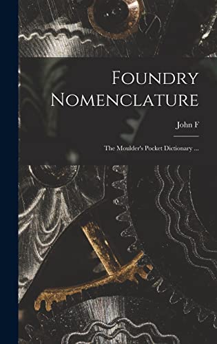 Stock image for Foundry Nomenclature: The Moulder's Pocket Dictionary . for sale by THE SAINT BOOKSTORE