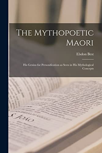 9781017446425: The Mythopoetic Maori: His Genius for Personification as Seen in His Mythological Concepts
