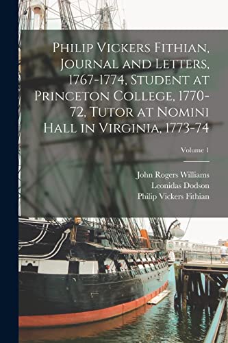 Beispielbild fr Philip Vickers Fithian, Journal and Letters, 1767-1774, Student at Princeton College, 1770-72, Tutor at Nomini Hall in Virginia, 1773-74; Volume 1 zum Verkauf von PBShop.store US