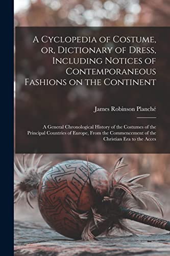 Stock image for A Cyclopedia of Costume, or, Dictionary of Dress, Including Notices of Contemporaneous Fashions on the Continent; a General Chronological History of ... of the Christian era to the Acces for sale by Ria Christie Collections