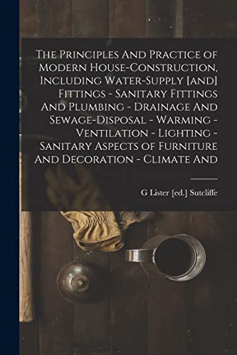 Stock image for The Principles And Practice of Modern House-construction, Including Water-supply [and] Fittings - Sanitary Fittings And Plumbing - Drainage And Sewage for sale by GreatBookPrices