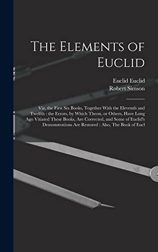 Immagine dell'editore per The Elements of Euclid: Viz, the First six Books, Together With the Eleventh and Twelfth: the Errors, by Which Theon, or Others, Have Long ago ... are Restored: Also, The Book of Eucl venduto da Ria Christie Collections