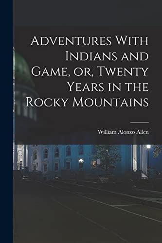 Beispielbild fr Adventures With Indians and Game, or, Twenty Years in the Rocky Mountains zum Verkauf von PBShop.store US