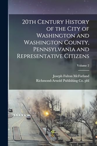 Stock image for 20th Century History of the City of Washington and Washington County, Pennsylvania and Representative Citizens; Volume 2 for sale by GreatBookPrices