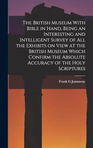 Imagen de archivo de The British Museum With Bible in Hand, Being an Interesting and Intelligent Survey of all the Exhibits on View at the British Museum Which Confirm the a la venta por GreatBookPrices