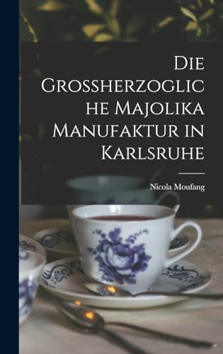 Imagen de archivo de Die Grossherzogliche Majolika Manufaktur in Karlsruhe -Language: german a la venta por GreatBookPrices