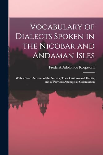 9781017454444: Vocabulary of Dialects Spoken in the Nicobar and Andaman Isles: With a Short Account of the Natives, Their Customs and Habits, and of Previous Attempts at Colonisation
