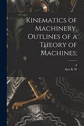 Beispielbild fr Kinematics of Machinery, Outlines of a Theory of Machines; zum Verkauf von GreatBookPrices